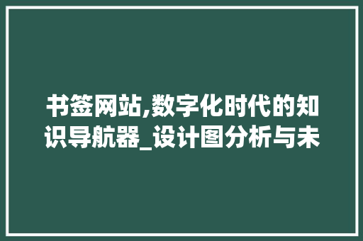 书签网站,数字化时代的知识导航器_设计图分析与未来展望 书签网站,数字化时代的知识导航器_设计图分析与未来展望 网站建设公司