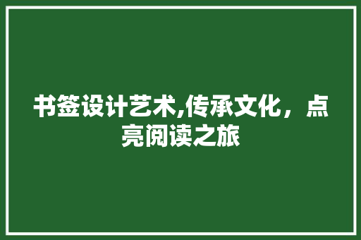 书签设计艺术,传承文化，点亮阅读之旅