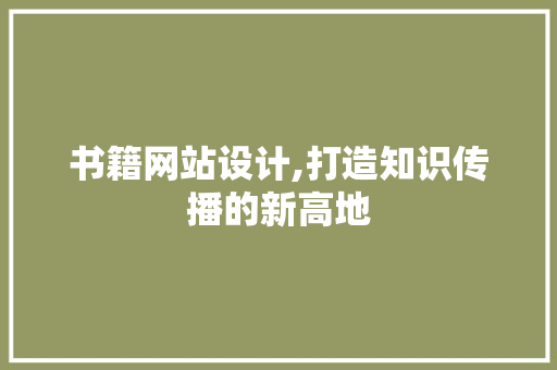 书籍网站设计,打造知识传播的新高地