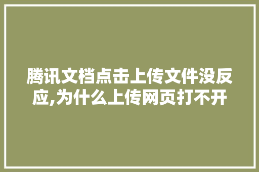 腾讯文档点击上传文件没反应,为什么上传网页打不开文件。 腾讯文档点击上传文件没反应,为什么上传网页打不开文件。 必应SEO