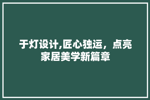 于灯设计,匠心独运，点亮家居美学新篇章 于灯设计,匠心独运，点亮家居美学新篇章 搜狗SEO
