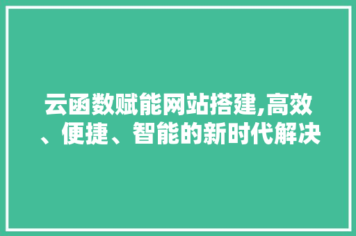 云函数赋能网站搭建,高效、便捷、智能的新时代解决方法 云函数赋能网站搭建,高效、便捷、智能的新时代解决方法 搜狗SEO