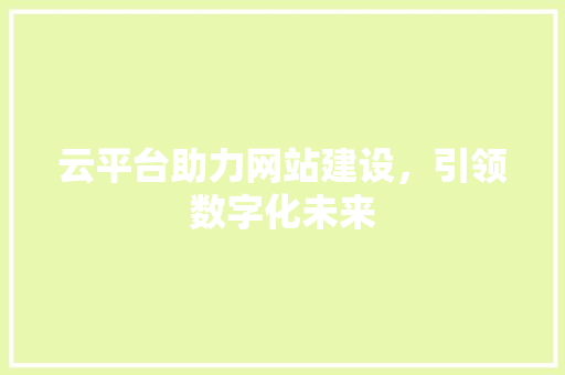 云平台助力网站建设，引领数字化未来