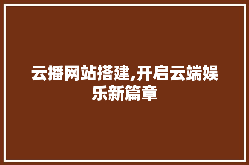 云播网站搭建,开启云端娱乐新篇章