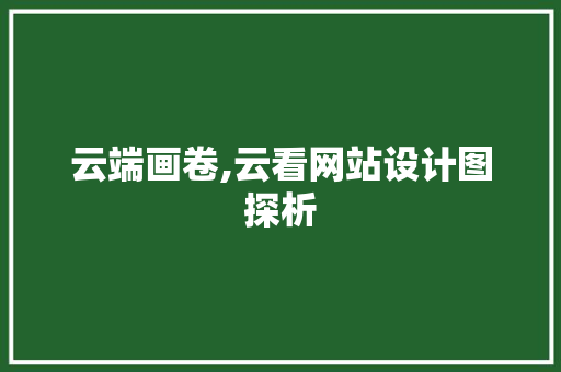 云端画卷,云看网站设计图探析 云端画卷,云看网站设计图探析 SEO关键词