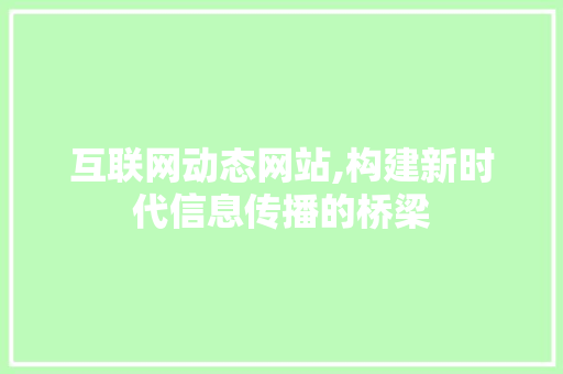 互联网动态网站,构建新时代信息传播的桥梁