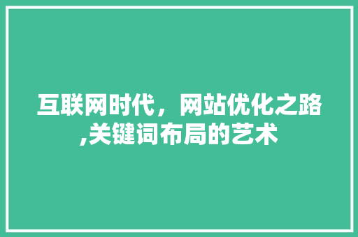 互联网时代，网站优化之路,关键词布局的艺术