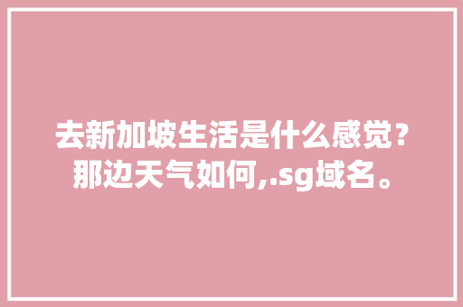 去新加坡生活是什么感觉？那边天气如何,.sg域名。
