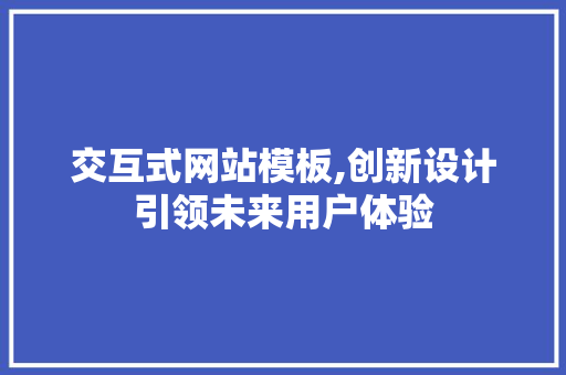 交互式网站模板,创新设计引领未来用户体验