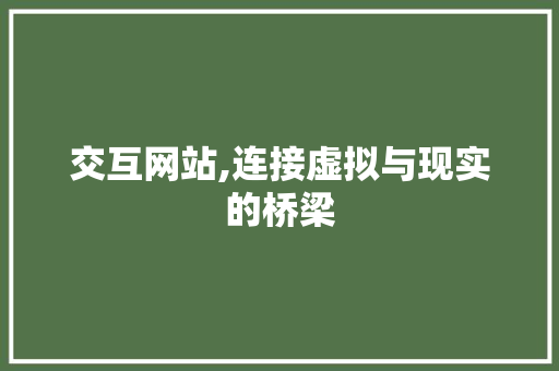 交互网站,连接虚拟与现实的桥梁