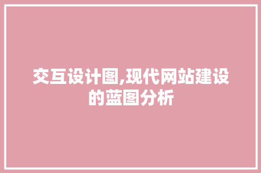交互设计图,现代网站建设的蓝图分析 交互设计图,现代网站建设的蓝图分析 搜狗SEO