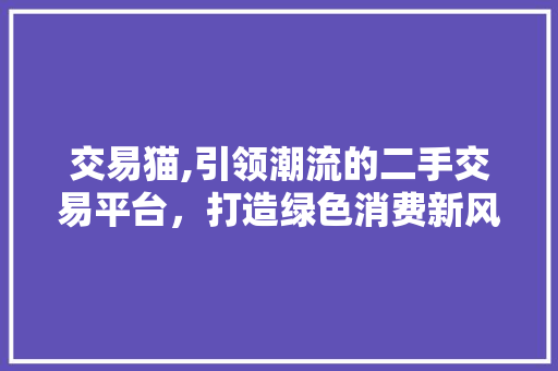 交易猫,引领潮流的二手交易平台，打造绿色消费新风尚