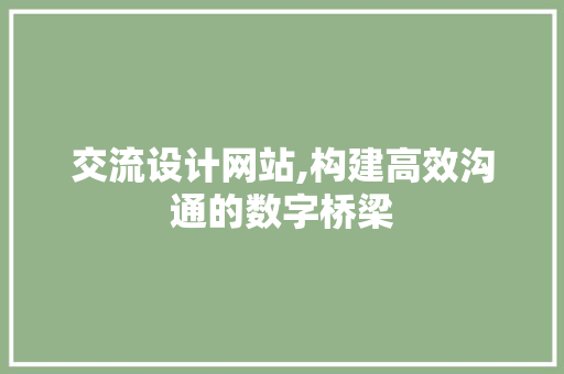 交流设计网站,构建高效沟通的数字桥梁 交流设计网站,构建高效沟通的数字桥梁 必应SEO