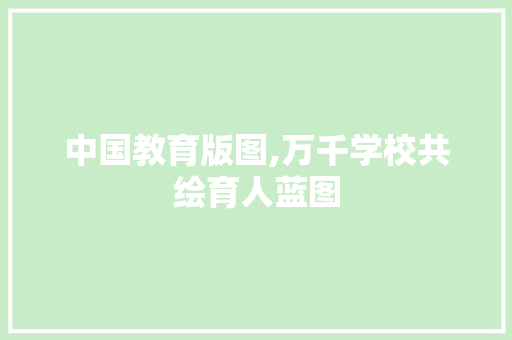 中国教育版图,万千学校共绘育人蓝图