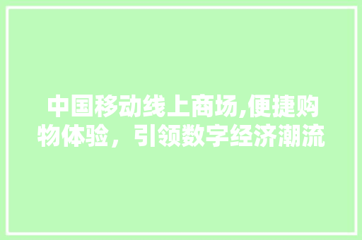 中国移动线上商场,便捷购物体验，引领数字经济潮流