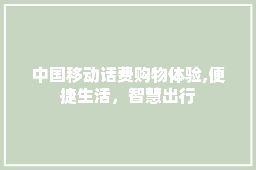 中国移动话费购物体验,便捷生活，智慧出行 中国移动话费购物体验,便捷生活，智慧出行 网站建设公司