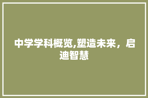 中学学科概览,塑造未来，启迪智慧