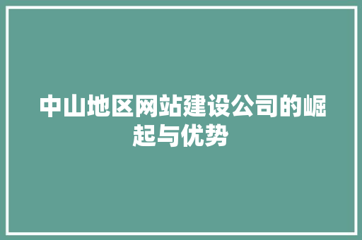 中山地区网站建设公司的崛起与优势