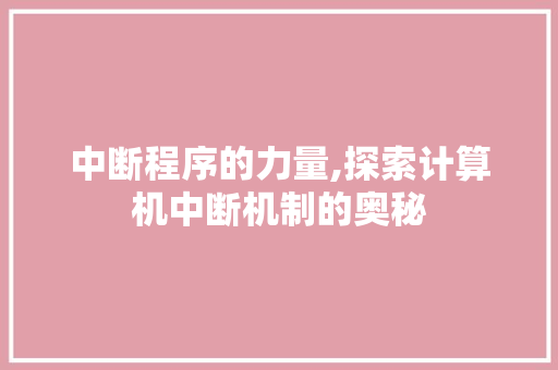 中断程序的力量,探索计算机中断机制的奥秘