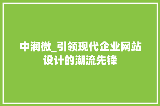 中润微_引领现代企业网站设计的潮流先锋 中润微_引领现代企业网站设计的潮流先锋 百度SEO