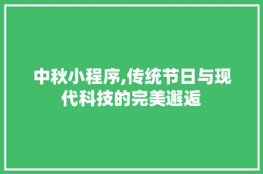 中秋小程序,传统节日与现代科技的完美邂逅