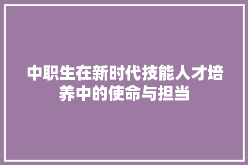 中职生在新时代技能人才培养中的使命与担当