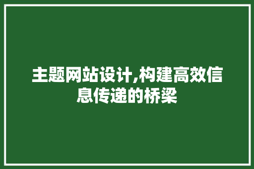 主题网站设计,构建高效信息传递的桥梁 主题网站设计,构建高效信息传递的桥梁 搜狗SEO