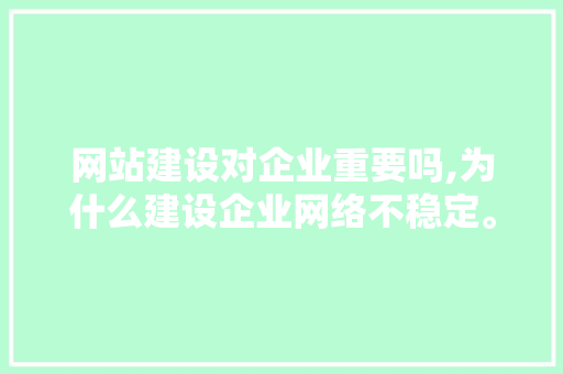 网站建设对企业重要吗,为什么建设企业网络不稳定。 网站建设对企业重要吗,为什么建设企业网络不稳定。 必应SEO