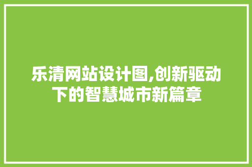 乐清网站设计图,创新驱动下的智慧城市新篇章