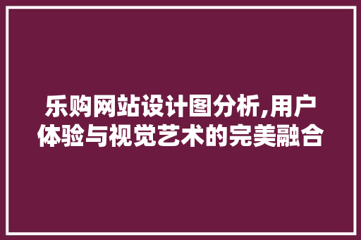 乐购网站设计图分析,用户体验与视觉艺术的完美融合