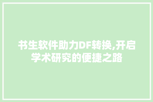 书生软件助力DF转换,开启学术研究的便捷之路 书生软件助力DF转换,开启学术研究的便捷之路 搜狗SEO