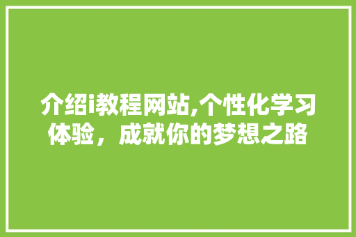 介绍i教程网站,个性化学习体验，成就你的梦想之路