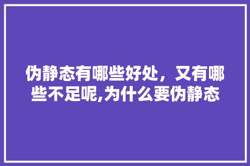 伪静态有哪些好处,又有哪些不足呢,为什么要伪静态核酸检测。 必应SEO 伪静态有哪些好处,又有哪些不足呢,为什么要伪静态核酸检测。 伪静态有哪些好处,又有哪些不足呢,为什么要伪静态核酸检测。 必应SEO