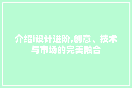 介绍i设计进阶,创意、技术与市场的完美融合
