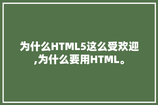 为什么HTML5这么受欢迎,为什么要用HTML。 为什么HTML5这么受欢迎,为什么要用HTML。 必应SEO