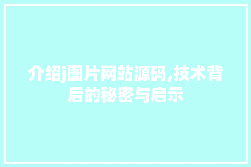 介绍j图片网站源码,技术背后的秘密与启示 介绍j图片网站源码,技术背后的秘密与启示 搜狗SEO
