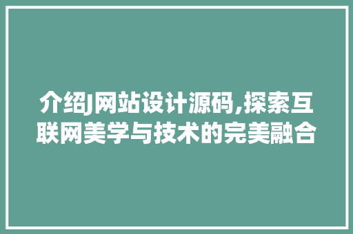 介绍J网站设计源码,探索互联网美学与技术的完美融合