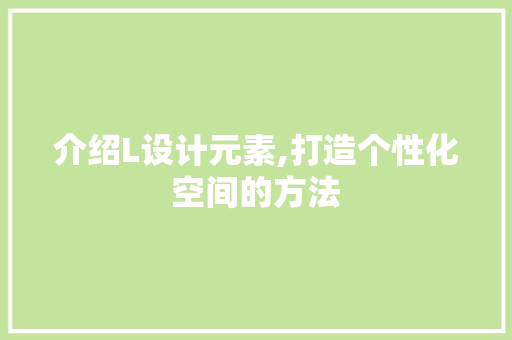 介绍L设计元素,打造个性化空间的方法