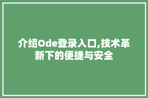 介绍Ode登录入口,技术革新下的便捷与安全 介绍Ode登录入口,技术革新下的便捷与安全 神马SEO