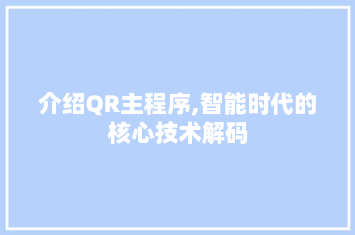 介绍QR主程序,智能时代的核心技术解码