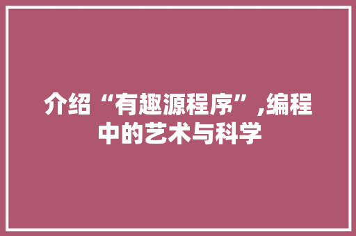 介绍“有趣源程序”,编程中的艺术与科学