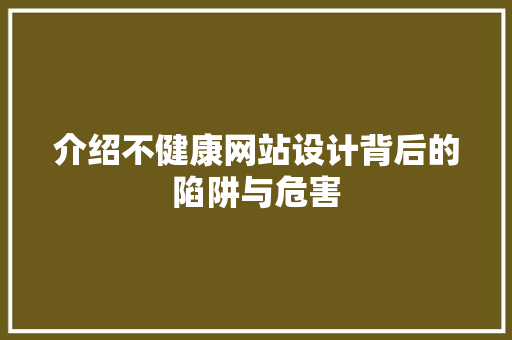 介绍不健康网站设计背后的陷阱与危害 介绍不健康网站设计背后的陷阱与危害 必应SEO