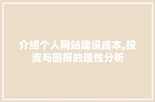 介绍个人网站建设成本,投资与回报的理性分析