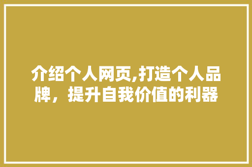 介绍个人网页,打造个人品牌，提升自我价值的利器