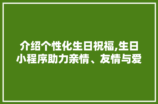 介绍个性化生日祝福,生日小程序助力亲情、友情与爱情