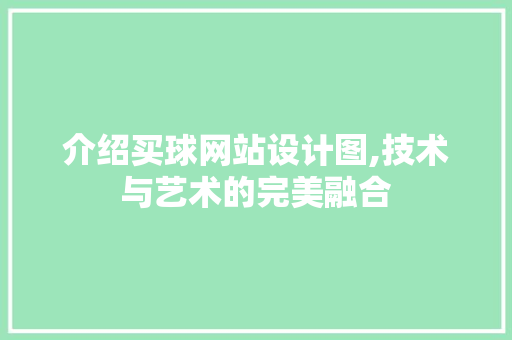 介绍买球网站设计图,技术与艺术的完美融合
