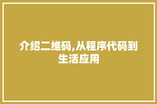 介绍二维码,从程序代码到生活应用