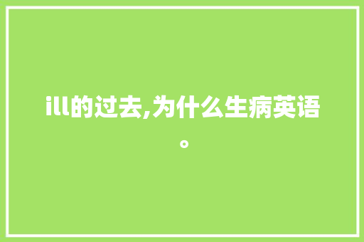 ill的过去,为什么生病英语。