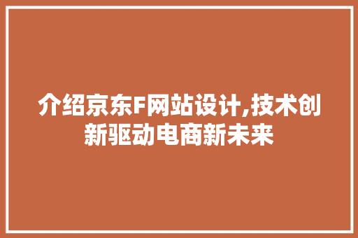介绍京东F网站设计,技术创新驱动电商新未来 介绍京东F网站设计,技术创新驱动电商新未来 SEO关键词
