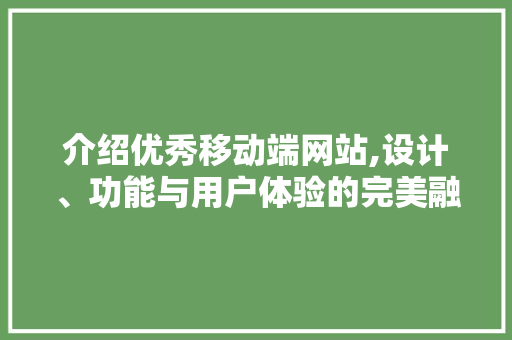 介绍优秀移动端网站,设计、功能与用户体验的完美融合 介绍优秀移动端网站,设计、功能与用户体验的完美融合 神马SEO